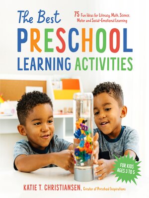 cover image of The Best Preschool Learning Activities: 75 Fun Ideas for Literacy, Math, Science, Motor and Social-Emotional Learning for Kids Ages 3 to 5